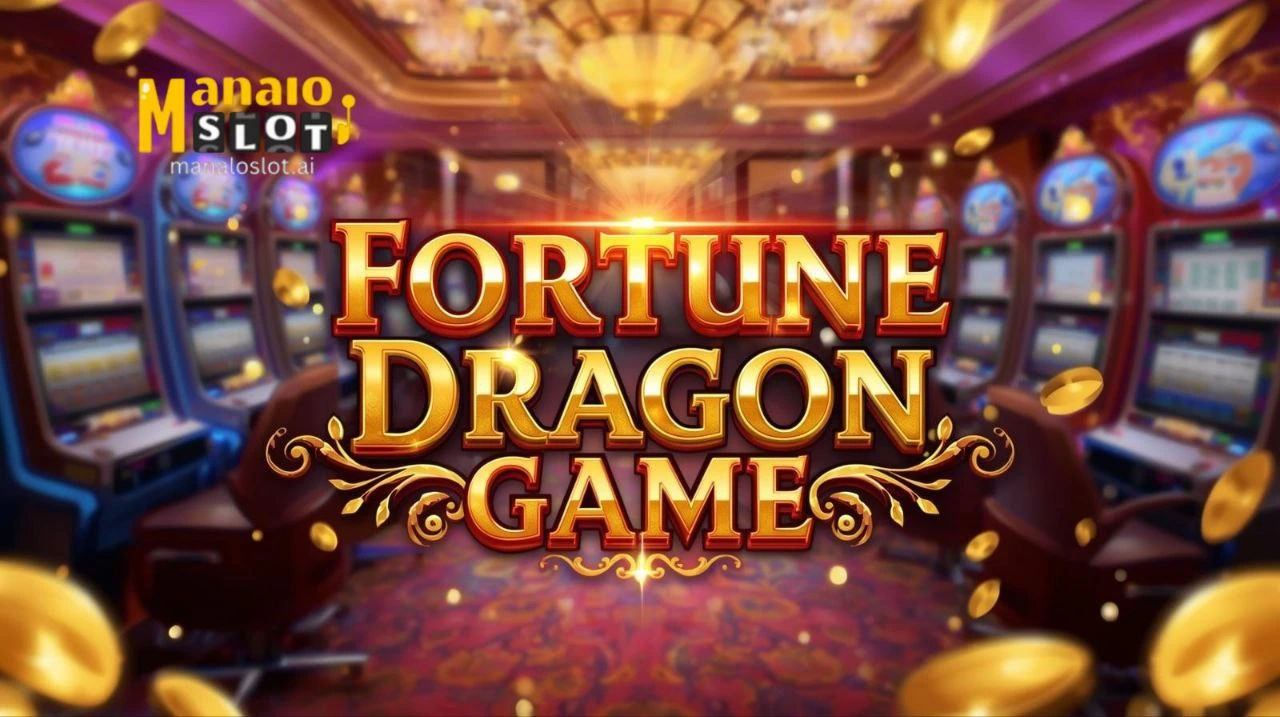 Fortune Dragon Game 2025 Pinakamainit na Slot sa ManaloSlot